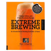 Extreme Brewing: An Enthusiast's Guide to Brewing Craft Beer at Home